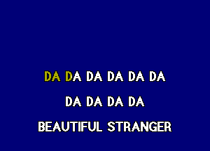 DA DA DA DA DA DA
DA DA DA DA
BEAUTIFUL STRANGER