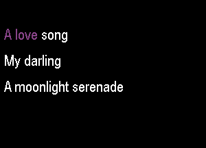 A love song

My darling

A moonlight serenade