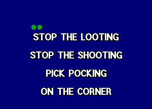 STOP THE LOOTING

STOP THE SHOOTING
PICK POCKING
ON THE CORNER