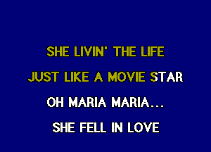 SHE LIVIN' THE LIFE

JUST LIKE A MOVIE STAR
0H MARIA MARIA...
SHE FELL IN LOVE