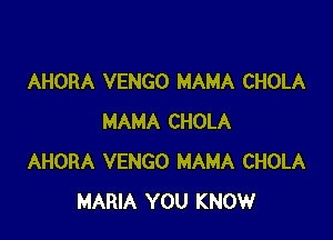 AHORA VENGO MAMA CHOLA

MAMA CHOLA
AHORA VENGO MAMA CHOLA
MARIA YOU KNOW