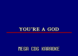 YOU'RE A GOD

HEBFI CUB KHRHDKE