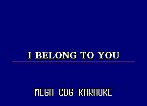 I BELONG TO YOU

HEBFI CUB KHRHDKE