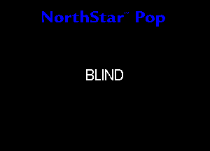 NorthStar'V Pop

BLIND