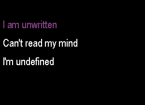 I am unwritten

Can't read my mind

I'm undefined