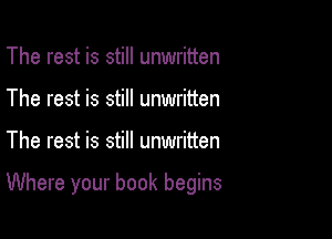 The rest is still unwritten
The rest is still unwritten

The rest is still unwritten

Where your book begins