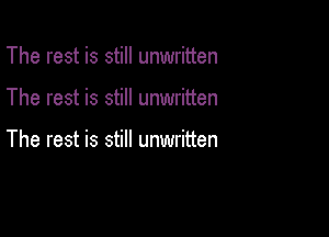 The rest is still unwritten

The rest is still unwritten

The rest is still unwritten