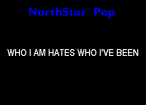 NorthStar'v Pop

WHO I AM HATES WHO I'VE BEEN