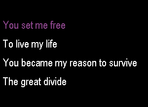 You set me free

To live my life

You became my reason to survive

The great divide