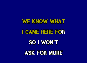 WE KNOW WHAT

I CAME HERE FOR
30 I WON'T
ASK FOR MORE