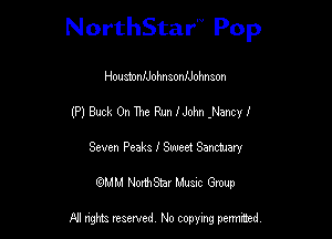 NorthStar'V Pop

HoustonlJohnsoanohnson
(P) Buck 0n me Run I John -Nancy 1
Seven Peaks I Sweet Samtmy
(QMM NorthStar Music Group

NI tights reserved, No copying permitted.