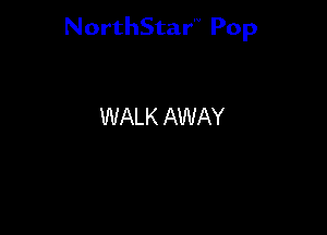 NorthStar'V Pop

WALK AWAY