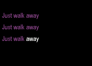 Just walk away

Just walk away

Just walk away