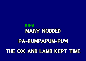 MARY NODDED
PA-RUMPAPUM-PUH
THE 0X AND LAMB KEPT TIME