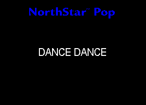 NorthStar'V Pop

DANCE DANCE