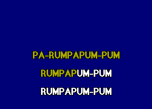 PA-RUMPAPUM-PUM
RUMPAPUM-PUM
RUMPAPUM-PUM