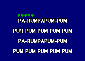 PA-RUMPAPUM-PUM

PUH PUM PUM PUM PUM
PA-RUMPAPUM-PUM
PUM PUM PUM PUM PUM