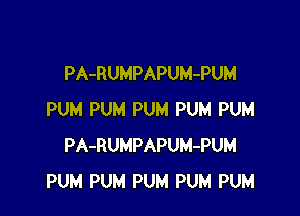 PA-RUMPAPUM-PUM

PUM PUM PUM PUM PUM
PA-RUMPAPUM-PUM
PUM PUM PUM PUM PUM