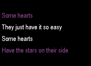 Some hearts

Theyjust have it so easy

Some hearts

Have the stars on their side