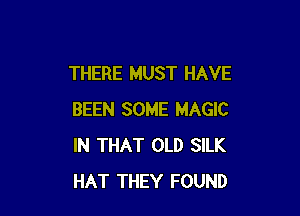 THERE MUST HAVE

BEEN SOME MAGIC
IN THAT OLD SILK
HAT THEY FOUND