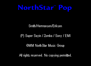 NorthStar'V Pop

SmmlHennansenlEriksen
(P) Super SaylemnbalSonylEMl
emu NorthStar Music Group

All rights reserved No copying permithed