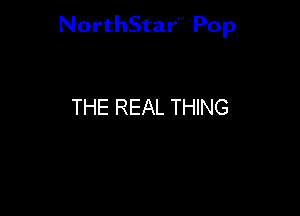 NorthStar'V Pop

THE REAL THING