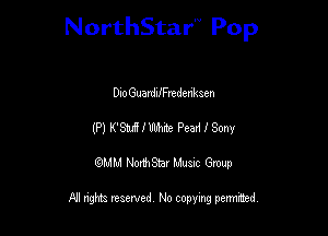 NorthStar'V Pop

DIoGuatdlfFredenkaen
(P) KM mm Peed 1 Sony
QMM NorthStar Musxc Group

All rights reserved No copying permithed,