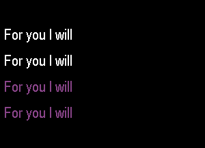 For you I will
For you I will

For you I will

For you I will