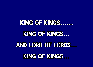 KING OF KINGS ......

KING OF KINGS...
AND LORD OF LORDS...
KING OF KINGS...