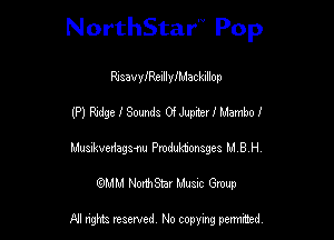 NorthStar'V Pop

RssavyfRetleMacliiop
(P) Ridge I Sounds 0! Juprter I Mambo I
Musnkvedagsnu Pmduktionsges MBH
QHM NonhStar Musnc Group

A! mats reserved, No copymg pemted