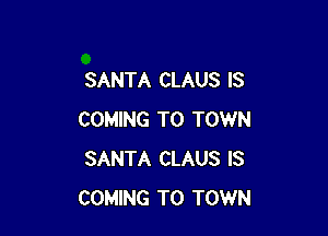 SANTA CLAUS IS

COMING TO TOWN
SANTA CLAUS IS
COMING TO TOWN