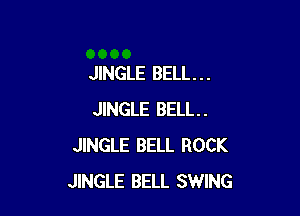 JINGLE BELL. . .

JINGLE BELL.
JINGLE BELL ROCK
JINGLE BELL SWING