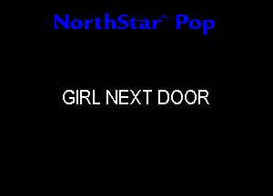 NorthStar'V Pop

GIRL NEXT DOOR