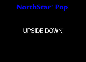 NorthStar'V Pop

UPSIDE DOWN
