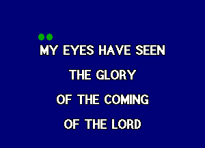 MY EYES HAVE SEEN

THE GLORY
OF THE COMING
OF THE LORD