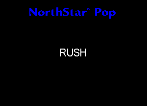 NorthStar'V Pop

RUSH