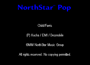 NorthStar'V Pop

ChlldfFams
(P) Kucha I EMI I Desmobde
QMM NorthStar Musxc Group

All rights reserved No copying permithed,