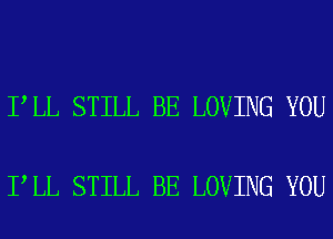 I LL STILL BE LOVING YOU

I LL STILL BE LOVING YOU