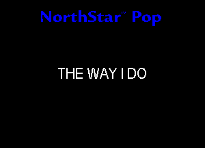 NorthStar'V Pop

THE WAY I DO