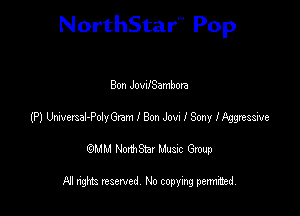 NorthStar'V Pop

Ben JovilSambora
(P) Udvezsal-PolyGrvn I Boo Jon I Sony Mggressive
emu NorthStar Music Group

All rights reserved No copying permithed