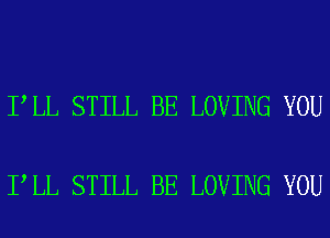 I LL STILL BE LOVING YOU

I LL STILL BE LOVING YOU