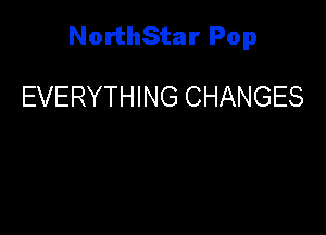 NorthStar Pop

EVERYTHING CHANGES