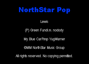 NorthStar Pop

LEWIS

(P) Green Fundi m nodody

My Blue CarPimp Yquarner
mm Nomsmr Musnc Group

A! nghts reserved No copying pemxted