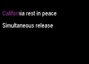 California rest in peace

Simultaneous release