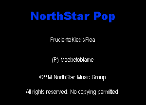 NorthStar Pop

FruuanneKledlsFlea

(P) Moebetoblame

mm Normsnar Musnc Group

A! nghts reserved No copying pemxted