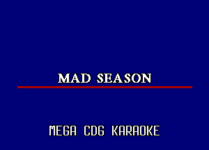 MAD SEASON

HEBFI CUB KHRHDKE