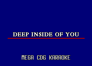 DEEP INSIDE OF YOU

HEBH CDB KRRRUKE