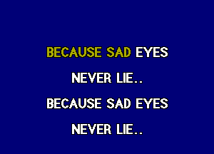 BECAUSE SAD EYES

NEVER LIE..
BECAUSE SAD EYES
NEVER LIE..