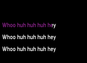 Whoo huh huh huh hey

Whoo huh huh huh hey
Whoo huh huh huh hey