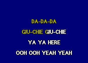 DA-DA-DA

GlU-CHIE GIU-CHIE
YA YA HERE
OCH OCH YEAH YEAH